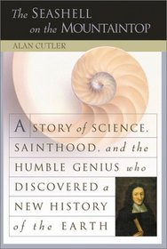 The Seashell on the Mountaintop : A Story of Science, Sainthood and the Humble Genius Who Discovered a New History of the Earth