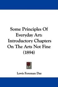 Some Principles Of Everyday Art: Introductory Chapters On The Arts Not Fine (1894)