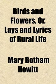 Birds and Flowers, Or, Lays and Lyrics of Rural Life