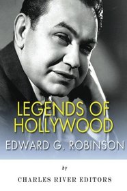 Legends of Hollywood: The Life and Legacy of Edward G. Robinson