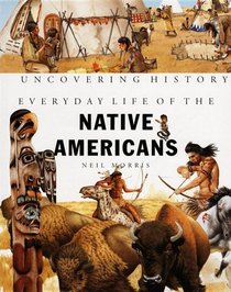 Everyday Life of the Native Americans (Uncovering History)