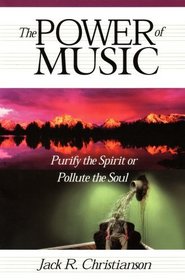 The Power of Music: Purify the Spirit or Pollute the Soul: Making the Music Decision (Paperback 2003 Printing, Second Edition)