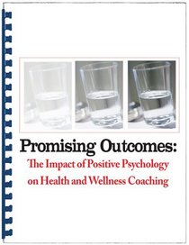Promising Outcomes: The Impact of Positive Psychology on Health and Wellness Coaching