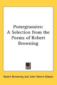 Pomegranates: A Selection from the Poems of Robert Browning