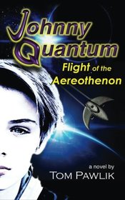 Johnny Quantum: Flight of the Aereothenon (The Quantum Chronicles) (Volume 1)