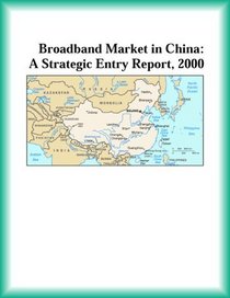 Broadband Market in China: A Strategic Entry Report, 2000 (Strategic Planning Series)