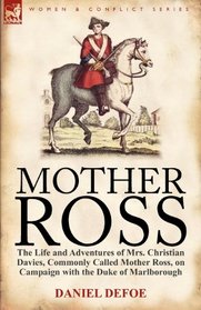 Mother Ross: the Life and Adventures of Mrs. Christian Davies, Commonly Called Mother Ross, on Campaign with the Duke of Marlborough