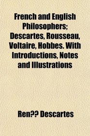 French and English Philosophers; Descartes, Rousseau, Voltaire, Hobbes. With Introductions, Notes and Illustrations