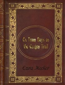 Ezra Meeker - Ox-Team Days on the Oregon Trail