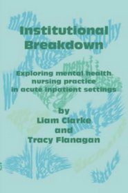 Institutional Breakdown: Exploring Mental Health Nursing Practice in Acute Inpatient Settings