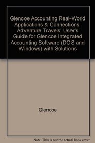 Glencoe Accounting Real-World Applications & Connections: Adventure Travels: User's Guide for Glencoe Integrated Accounting Software (DOS and Windows) with Solutions