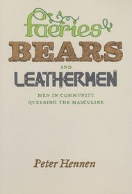 Faeries, Bears, and Leathermen: Men in Community Queering the Masculine