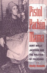 Pistol Packin' Mama: Aunt Molly Jackson and the Politics of Folksong (Music in American Life)