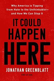 It Could Happen Here: Why America Is Tipping from Hate to the Unthinkable -- And How We Can Stop It