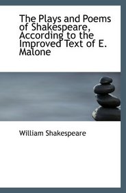 The Plays and Poems of Shakespeare, According to the Improved Text of E. Malone
