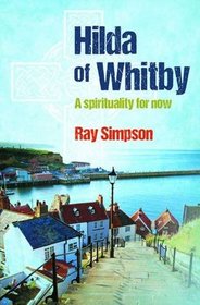 Hilda of Whitby: A Spirituality for Now