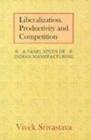 Liberalization, Productivity and Competition: A Panel Study on Indian Manufacturing