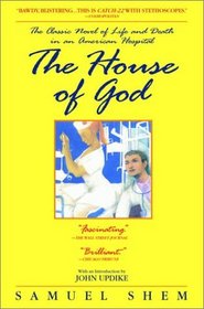 The House of God : The Classic Novel of Life and Death in an American Hospital