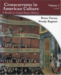 Crosscurrents in American Culture: A Reader in United States History, Volume I: To 1877