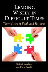 Leading Wisely in Difficult Times: Three Cases of Faith and Business