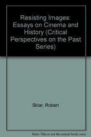 Resisting Images: Essays on Cinema and History (Critical Perspective on the Past Series)