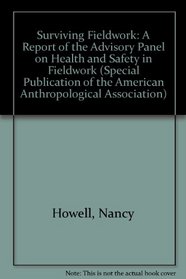 Surviving Fieldwork: A Report of the Advisory Panel on Health and Safety in Fieldwork (Special Publication of the American Anthropological Association)