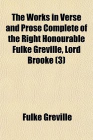 The Works in Verse and Prose Complete of the Right Honourable Fulke Greville, Lord Brooke (3)