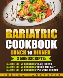 Bariatric Cookbook: LUNCH and DINNER ? 3 Manuscripts in 1 ? 140+ Delicious Bariatric-friendly Low-Carb, Low-Sugar, Low-Fat, High Protein Lunch and Dinner Recipes for Post Weight Loss Surgery Diet