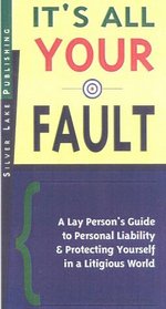 It's All Your Fault! A Lay Person's Guide to Personal Liability and Protecting Yourself in a Litigious World