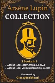 Arsene Lupin Collection: Arsene Lupin, Gentleman-Burglar / Arsene Lupin versus Herlock Sholmes