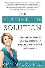 The Autoimmune Solution: Prevent and Reverse the Full Spectrum of Inflammatory Symptoms and Diseases