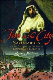 Fire in the City : Savonarola and the Struggle for the Soul of Renaissance Florence