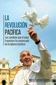 La revolucin pacfica: Los cambios que el papa Francisco ha comenzado en la Iglesia Catlica (Spanish Edition)