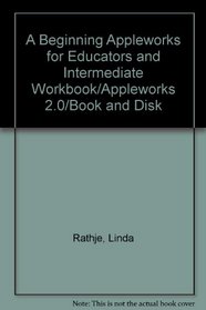 A Beginning Appleworks for Educators and Intermediate Workbook/Appleworks 2.0/Book and Disk