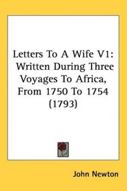 Letters To A Wife V1: Written During Three Voyages To Africa, From 1750 To 1754 (1793)