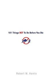 101 Things NOT to Do Before You Die