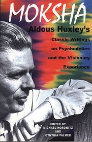 Moksha: Aldous Huxley's Classic Writings on Psychedelics and the Visionary Experience