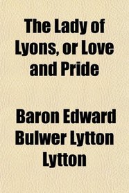 The Lady of Lyons, or Love and Pride