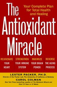 The Antioxidant Miracle : Put Lipoic Acid, Pycnogenol, and Vitamins E and C to Work for You
