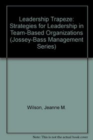 Leadership Trapeze: Strategies for Leadership in Team-Based Organizations (Jossey-Bass Management Series)