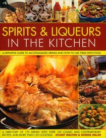 Spirits & Liqueurs for Cooking: A Practical Kitchen Handbook: A definitive guide to alcohol-based drinks and how to  use them with food; 300 spirits ... and contemporary recipes and 100 cocktails