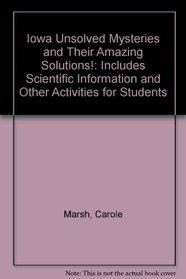 Iowa Unsolved Mysteries and Their Amazing Solutions!: Includes Scientific Information and Other Activities for Students