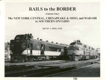 Rails to the Border- The New York Central, Chesapeake & Ohio, and Wabash in Southern Ontario (Rails to the Border, Volume One)
