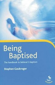 Being Baptised : The Handbook to Believer's Baptism