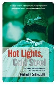 Hot Lights, Cold Steel : Life, Death and Sleepless Nights in a Surgeon's First Years