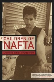 The Children of NAFTA : Labor Wars on the U.S./Mexico Border
