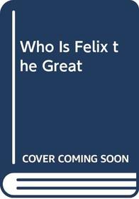 Who Is Felix the Great: 2