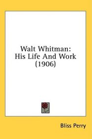 Walt Whitman: His Life And Work (1906)