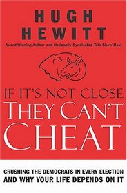If It's Not Close, They Can't Cheat: Crushing the Democrats in Every Election and Why Your Life Depends on It, 2006 Edition