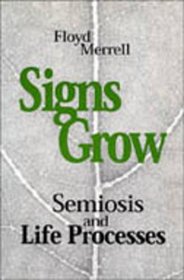 Signs Grow: Semiosis and Life Processes (Toronto Studies in Semiotics and Communication)